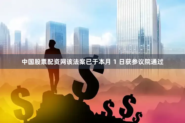 中国股票配资网该法案已于本月 1 日获参议院通过