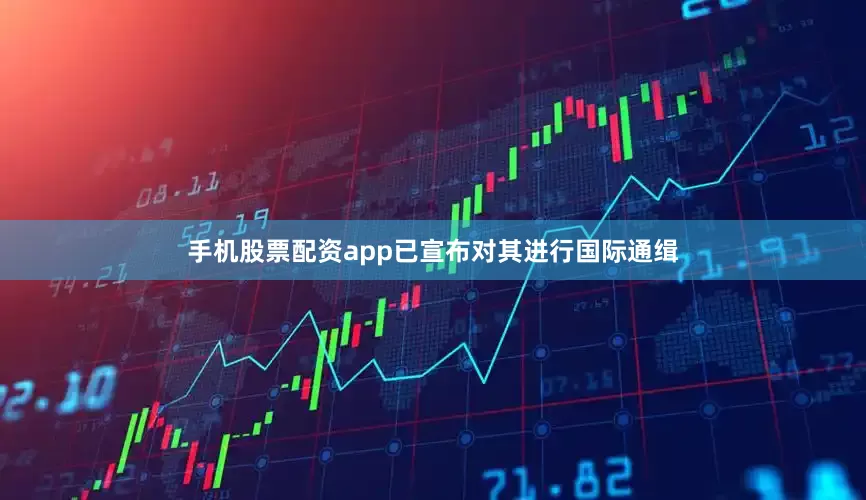 手机股票配资app已宣布对其进行国际通缉