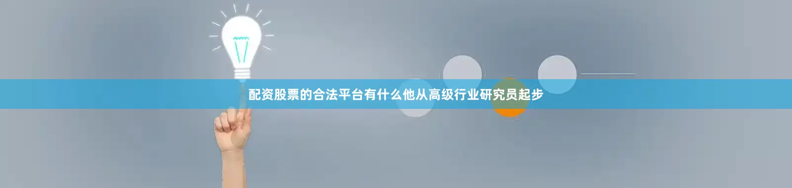 配资股票的合法平台有什么　　他从高级行业研究员起步