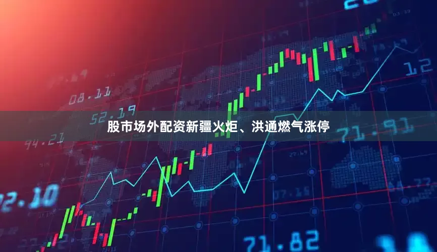 股市场外配资新疆火炬、洪通燃气涨停